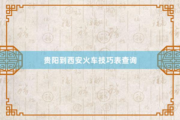 贵阳到西安火车技巧表查询
